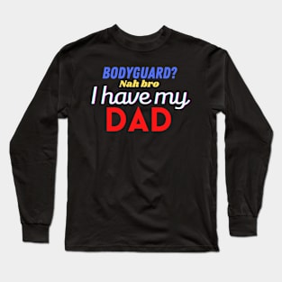 My father is my bodyguard Long Sleeve T-Shirt